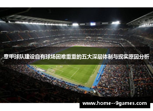 意甲球队建设自有球场困难重重的五大深层体制与现实原因分析