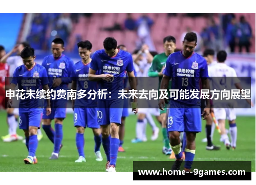 申花未续约费南多分析：未来去向及可能发展方向展望
