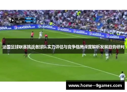 法国足球联赛挑战者球队实力评估与竞争格局深度解析发展趋势研判
