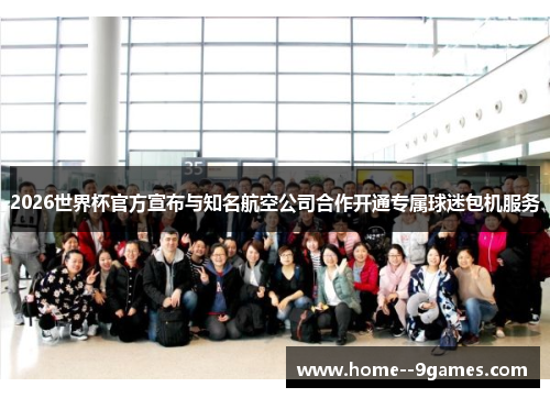 2026世界杯官方宣布与知名航空公司合作开通专属球迷包机服务