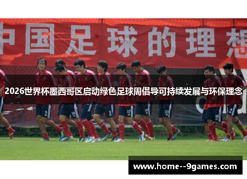 2026世界杯墨西哥区启动绿色足球周倡导可持续发展与环保理念