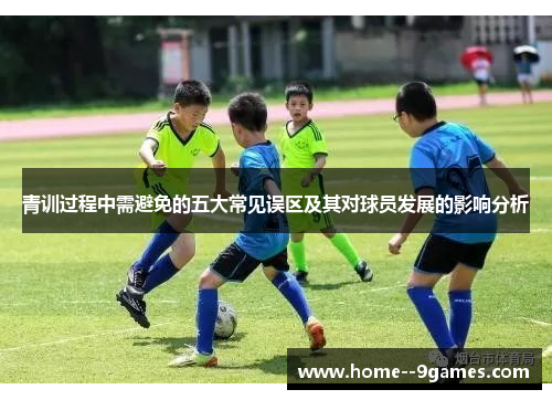 青训过程中需避免的五大常见误区及其对球员发展的影响分析