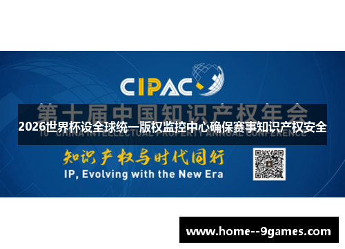 2026世界杯设全球统一版权监控中心确保赛事知识产权安全